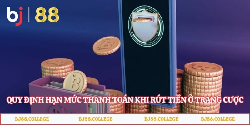 Quy định hạn mức thanh toán khi rút tiền ở trang cược