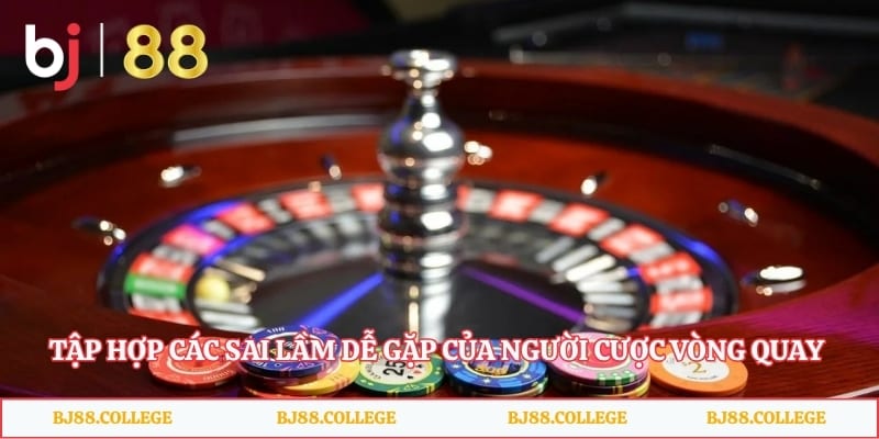 Tập hợp các sai lầm dễ gặp của người cược vòng quay may mắn